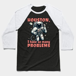 Houston, I have so many problems Baseball T-Shirt